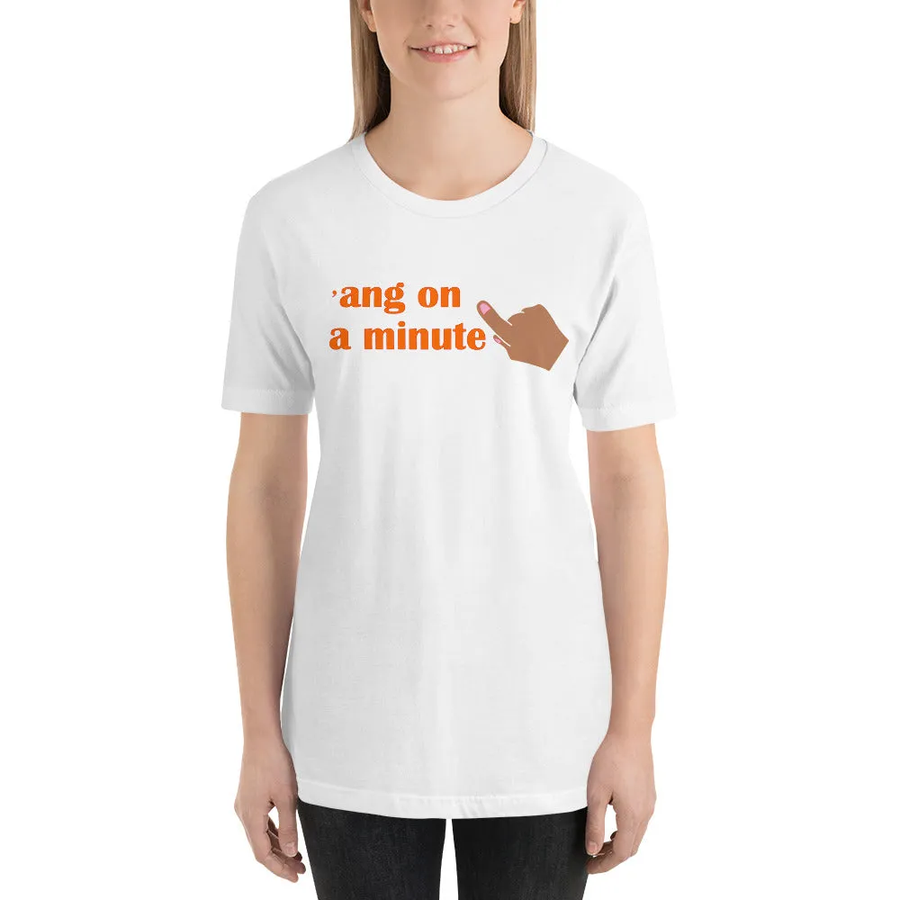 'ang On A Minute Unisex t-shirt